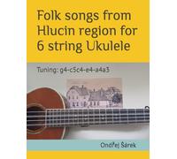 Folk songs from Hlucin region for 6 string Ukulele: Tuning: g4-c5c4-e4-a4a3