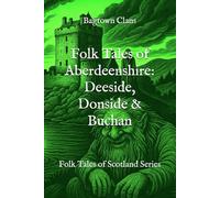 Folk Tales of Aberdeenshire: Deeside, Donside & Buchan: Folk Tales of Scotland Series