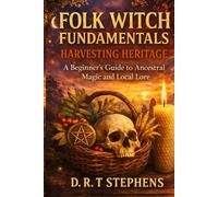 Folk Witch Fundamentals: Harvesting Heritage: A Beginner’s Guide to Ancestral Magic and Local Lore