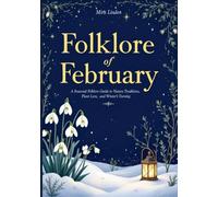 Folklore of February: A Seasonal Folklore Guide to Nature Traditions, Plant Lore and Winter's Turning