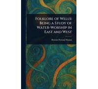 Folklore of Wells: Being a Study of Water-Worship in East and West