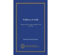 Folklore of wells: being a study of water-worship in East and West