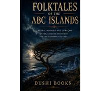 Folklores of the ABC Islands: Myths, Legends and Spirits from Aruba, Bonaire and Curaçao