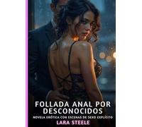 Follada Anal por Desconocidos: Novela Erótica con Escenas de Sexo Explícito para Adultos: 388