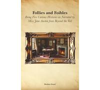 Follies and Foibles: Being Five Curious Histories as Narrated by Miss Jane Austen from Beyond the Veil