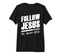 Follow Jesus No Matter What - Christian Faith Gospel Camiseta Premium