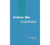 Follow Me: A 13-Week Discipleship Guide for Living What You Believe (Discipleship Training Series)