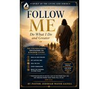 Follow Me: Do What I Do And Greater (The Spirit Of The Living God Series)