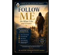 Follow Me: Do What I Do And Greater (The Spirit Of The Living God Series)