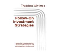 Follow-On Investment Strategies: Optimizing Capital Allocation, Ownership Maintenance, and Portfolio Return Enhancement