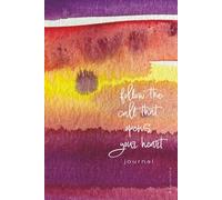 Follow the Call That Opens Your Heart Journal: Capturing the creative insights of divine purpose