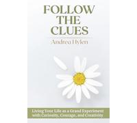 Follow the Clues: Living Your Life as a Grand Experiment with Curiosity, Courage, and Creativity