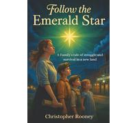 Follow the Emerald Star: A Family’s Tale Of Struggle and Survival In a New Land