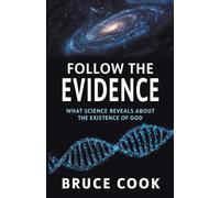 Follow the Evidence: What Science Reveals About the Existence of God