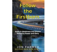 Follow the Firstborn: Sown in Weakness and Shame, Raised in Power and Glory