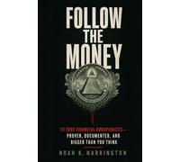 Follow the Money: 13 True Financial Conspiracies - Proven, Documented, and Bigger Than You Think