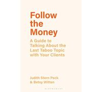 Follow the Money: A Guide to Exploring the Last Taboo Topic with Your Clients: A Guide to Talking About the Last Taboo Topic with Your Clients