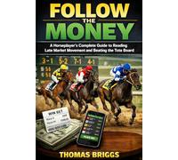 Follow The Money: A Horseplayer's Complete Guide to Reading Late Market Movement and Beating the Tote Board