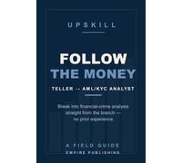 Follow the Money: Break Into AML and KYC Financial-Crime Analysis Straight From the Bank Branch - No Prior Experience (A Field Guide)