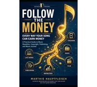 FOLLOW THE MONEY Every Way Your Song Can Earn Money: A Practical Guide to Music Royalties, Copyright, Publishing and Music Income (Seven Doors Success Series)