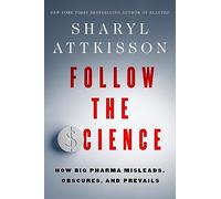 Follow the Science: How Big Pharma Misleads, Obscures, and Prevails