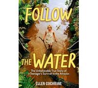 Follow the Water: The Unbelievable True Story of a Teenager's Survival in the Amazon