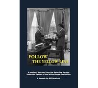 Follow The Yellow Line: A soldier’s journey from the Selective Service Induction Center to the White House Oval Office