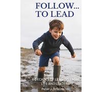 Follow ... to Lead: 8 Decades of Lessons from Life and Leaders
