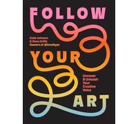 Follow Your Art: Uncover and Unleash Your Creative Voice