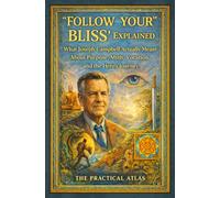 Follow Your Bliss Explained: What Joseph Campbell Actually Meant About Purpose, Myth, Vocation, and the Hero’s Journey (Half Hour Help Personal Growth and Emotional Development Series)