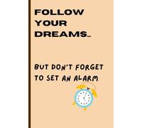 Follow your dreams... but don’t forget to set an alarm: Funny Gift Notebook Journal for Friends and Family
