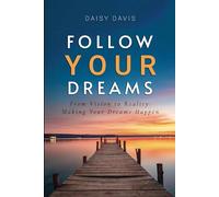 Follow Your Dreams: From Vision to Reality: Making Your Dreams Happen