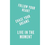 FOLLOW YOUR HEART, CHASE YOUR DREAMS, LIVE IN THE MOMENT: Office, School Notebook, Motivational, Positive Affirmation Journal, Inspirational Composition Daily Writing Planner, Blue, Turquoise