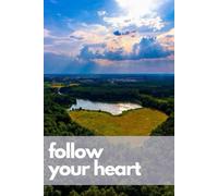 Follow Your Heart Notebook with Motivational Quote and View of Nature on the Cover: For Your Daily Notes, Sketches and Drawing ( Colorful & Glossy Cover , 120 Pages, Blank, 6 x 9 )