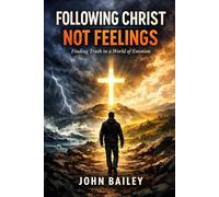 Following Christ, Not Feelings: Finding Truth in a World of Emotion (Christian Discipleship 2026)