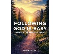 Following God Is Easy: How to Stop Overthinking Faith and Start Living in a Real Relationship with God