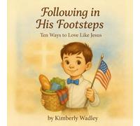 Following in His Footsteps : Ten Ways to Love Like Jesus: A Faith-Filled Children's Picture Book Teaching Kids to Love Like Jesus