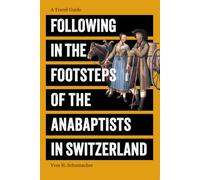 Following in the Footsteps of the Anabaptists in Switzerland: A Travel Guide