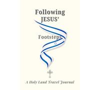Following Jesus’ Footsteps.: A Christian Travel Journal Featuring Checklists of Holy Land Sites with Related Bible Verses and Reflection Pages