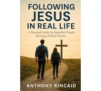 Following Jesus in Real Life: A Practical Guide for Imperfect People Serving a Perfect Savior