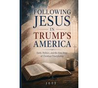 Following Jesus in Trump’s America: Faith, Politics, and the Fine Print of Christian Discipleship