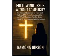 Following Jesus Without Complicity: My Personal Testimony of How God Delivered Me From Homosexuality and What Christians Need to Know