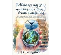 Following my son: a child’s educational dream manifesting: One boy’s high-tech global expedition to become the ultimate guardian of nature’s secret sanctuaries (Good for Kids)