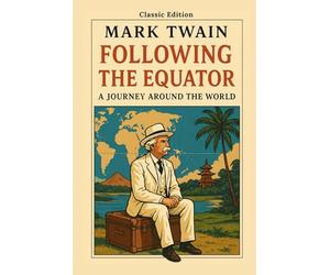 Following the Equator A Journey Around the World: From India to Australia and Beyond - A Travelogue of Humor and Humanity With Original Illustrations