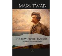 Following the Equator: A Journey Around the World: Mark Twain’s Complete and Original World Tour - Insight, Humor, and Observation
