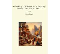 Following the Equator: A Journey Around the World. Part 1 (Classic Books)