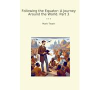 Following the Equator: A Journey Around the World. Part 3 (Classic Books)