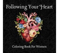 Following Your Heart: Coloring Book for Women: A Mindful Journey with Affirmations to Inspire Inner Calm, Confidence, and Self-Love.