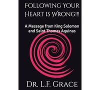 Following Your Heart is Wrong!!!: A Message from King Solomon and Saint Thomas Aquinas