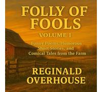 Folly of Fools Volume I: Funny Poems, Humorous Short Stories, and Comical Tales from the Farm (The Folly of Fools)
